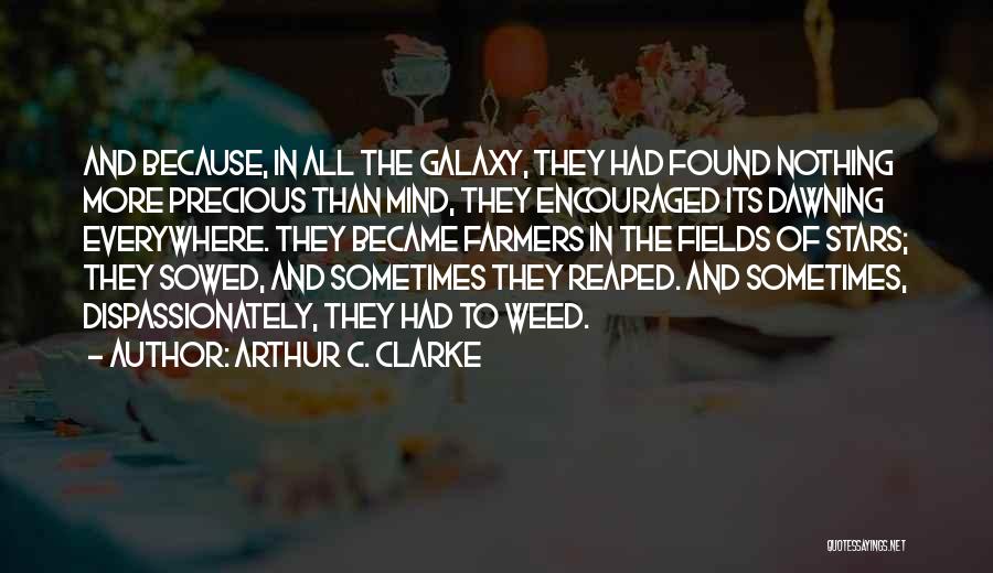 Arthur C. Clarke Quotes: And Because, In All The Galaxy, They Had Found Nothing More Precious Than Mind, They Encouraged Its Dawning Everywhere. They