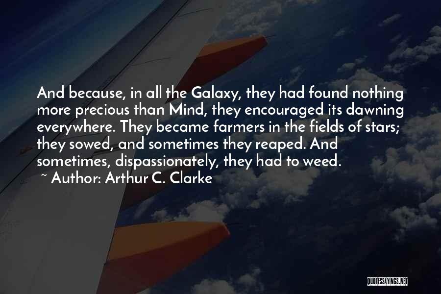 Arthur C. Clarke Quotes: And Because, In All The Galaxy, They Had Found Nothing More Precious Than Mind, They Encouraged Its Dawning Everywhere. They
