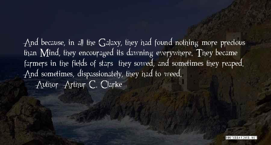 Arthur C. Clarke Quotes: And Because, In All The Galaxy, They Had Found Nothing More Precious Than Mind, They Encouraged Its Dawning Everywhere. They