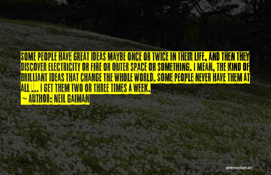 Neil Gaiman Quotes: Some People Have Great Ideas Maybe Once Or Twice In Their Life, And Then They Discover Electricity Or Fire Or