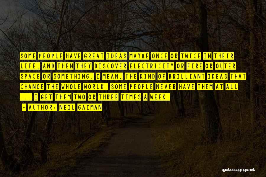 Neil Gaiman Quotes: Some People Have Great Ideas Maybe Once Or Twice In Their Life, And Then They Discover Electricity Or Fire Or