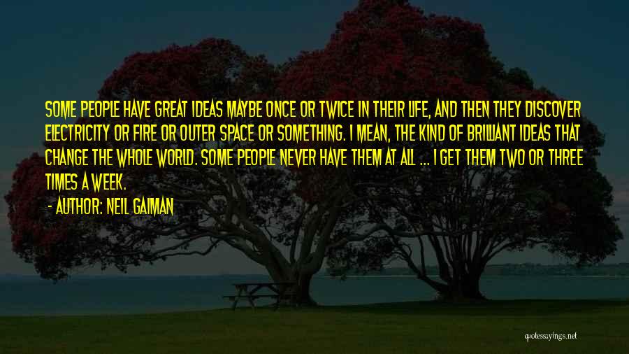Neil Gaiman Quotes: Some People Have Great Ideas Maybe Once Or Twice In Their Life, And Then They Discover Electricity Or Fire Or