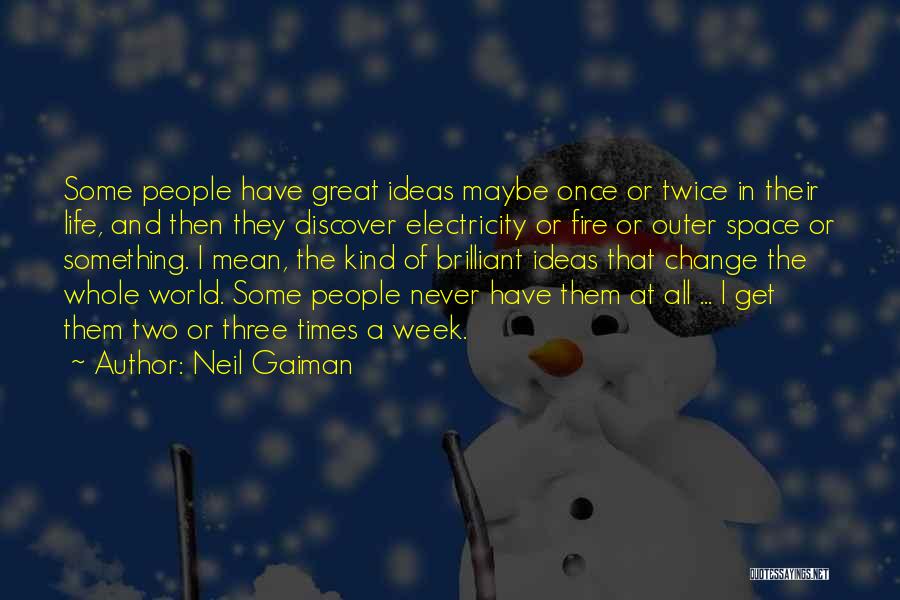 Neil Gaiman Quotes: Some People Have Great Ideas Maybe Once Or Twice In Their Life, And Then They Discover Electricity Or Fire Or