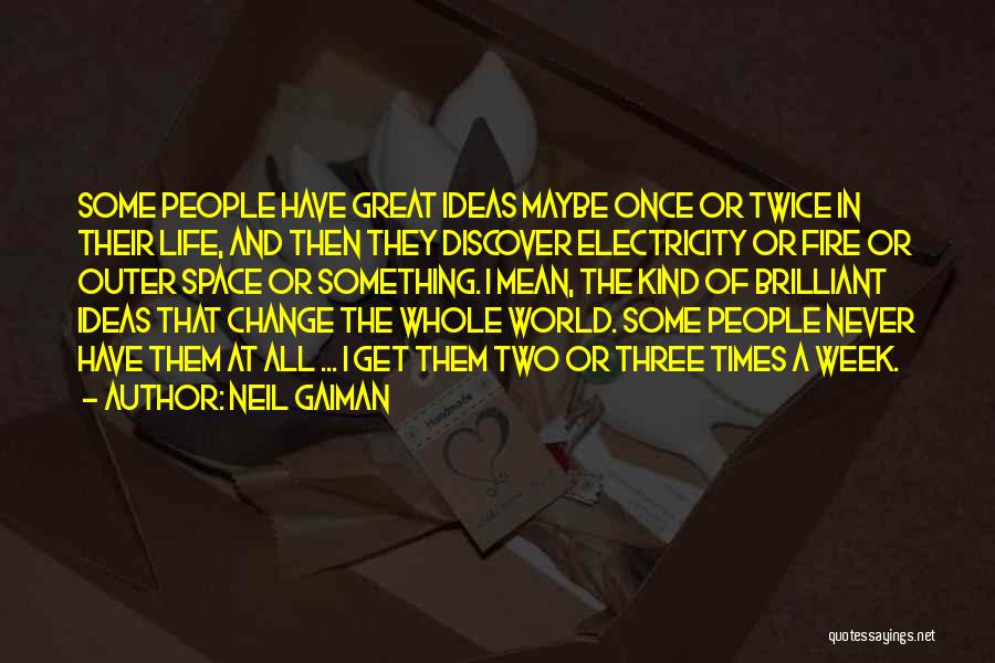 Neil Gaiman Quotes: Some People Have Great Ideas Maybe Once Or Twice In Their Life, And Then They Discover Electricity Or Fire Or
