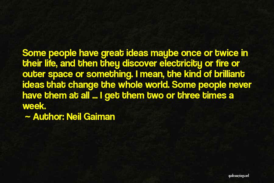 Neil Gaiman Quotes: Some People Have Great Ideas Maybe Once Or Twice In Their Life, And Then They Discover Electricity Or Fire Or