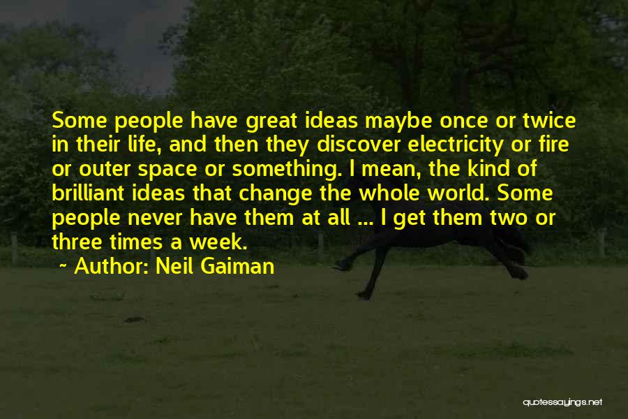 Neil Gaiman Quotes: Some People Have Great Ideas Maybe Once Or Twice In Their Life, And Then They Discover Electricity Or Fire Or