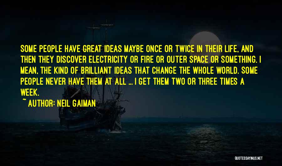 Neil Gaiman Quotes: Some People Have Great Ideas Maybe Once Or Twice In Their Life, And Then They Discover Electricity Or Fire Or