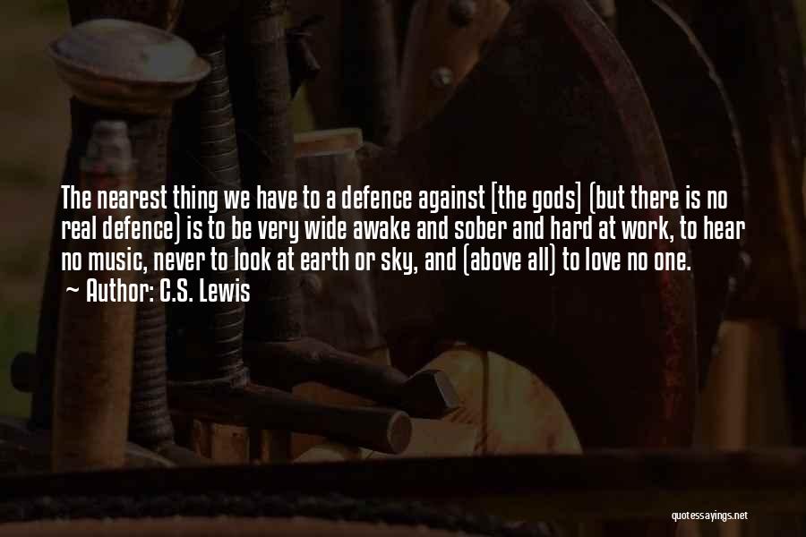 C.S. Lewis Quotes: The Nearest Thing We Have To A Defence Against [the Gods] (but There Is No Real Defence) Is To Be