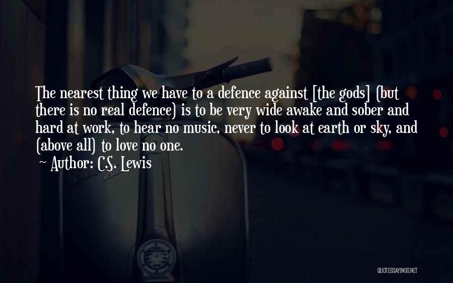 C.S. Lewis Quotes: The Nearest Thing We Have To A Defence Against [the Gods] (but There Is No Real Defence) Is To Be