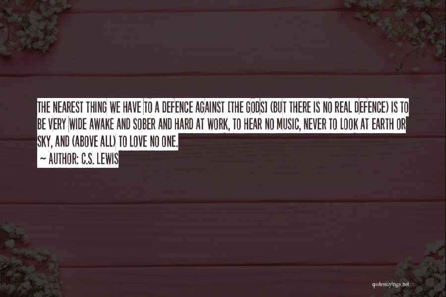 C.S. Lewis Quotes: The Nearest Thing We Have To A Defence Against [the Gods] (but There Is No Real Defence) Is To Be