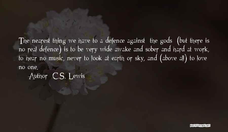 C.S. Lewis Quotes: The Nearest Thing We Have To A Defence Against [the Gods] (but There Is No Real Defence) Is To Be