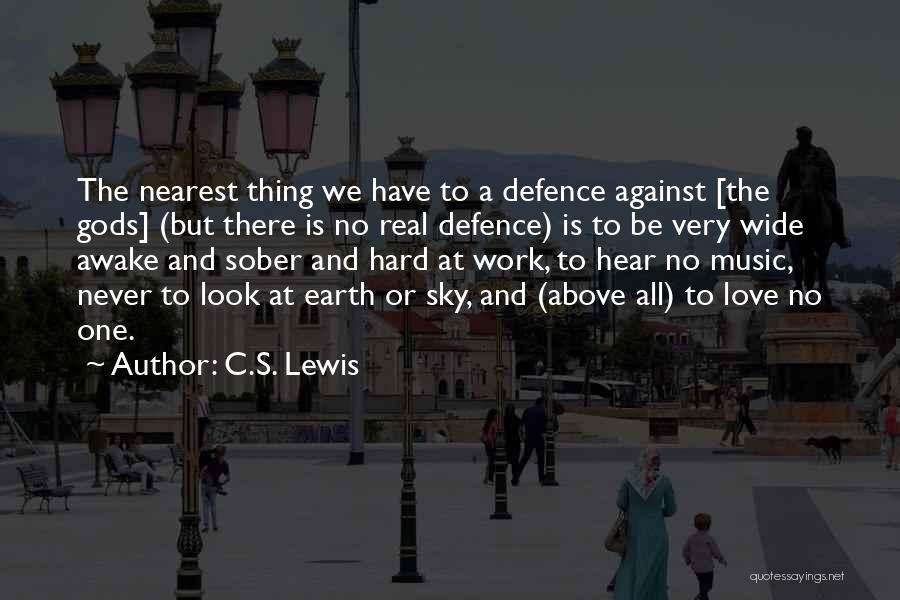 C.S. Lewis Quotes: The Nearest Thing We Have To A Defence Against [the Gods] (but There Is No Real Defence) Is To Be