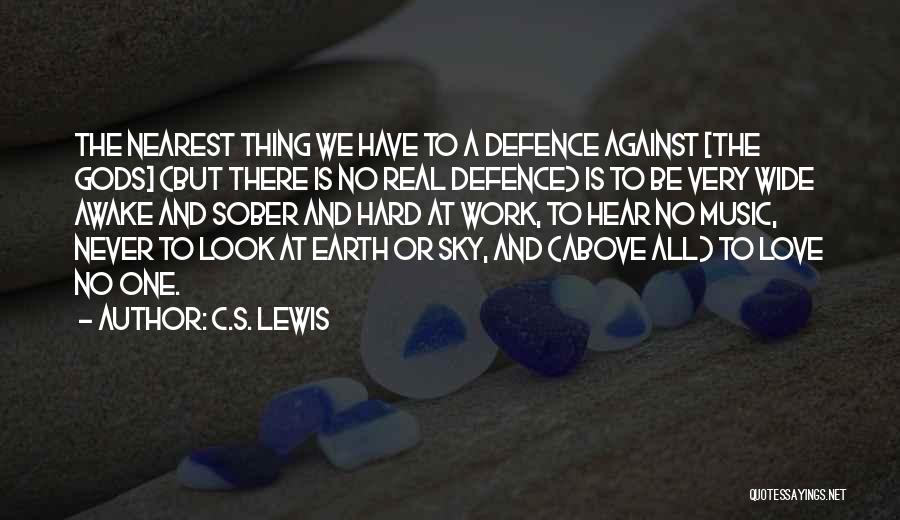 C.S. Lewis Quotes: The Nearest Thing We Have To A Defence Against [the Gods] (but There Is No Real Defence) Is To Be