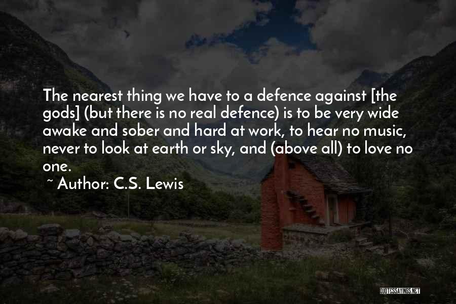 C.S. Lewis Quotes: The Nearest Thing We Have To A Defence Against [the Gods] (but There Is No Real Defence) Is To Be