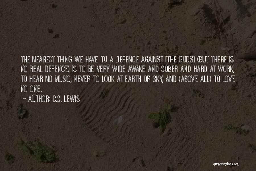 C.S. Lewis Quotes: The Nearest Thing We Have To A Defence Against [the Gods] (but There Is No Real Defence) Is To Be