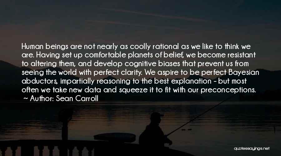 Sean Carroll Quotes: Human Beings Are Not Nearly As Coolly Rational As We Like To Think We Are. Having Set Up Comfortable Planets