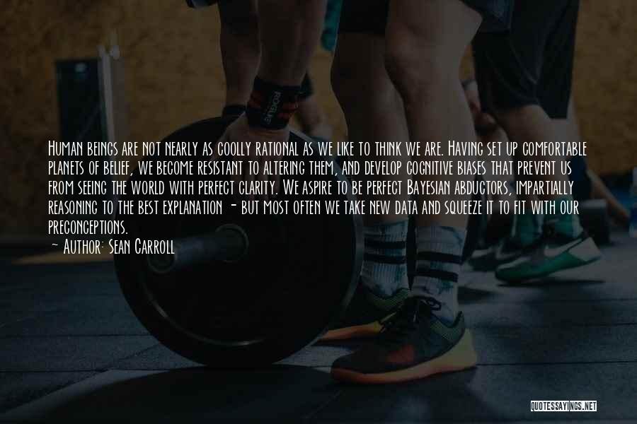 Sean Carroll Quotes: Human Beings Are Not Nearly As Coolly Rational As We Like To Think We Are. Having Set Up Comfortable Planets