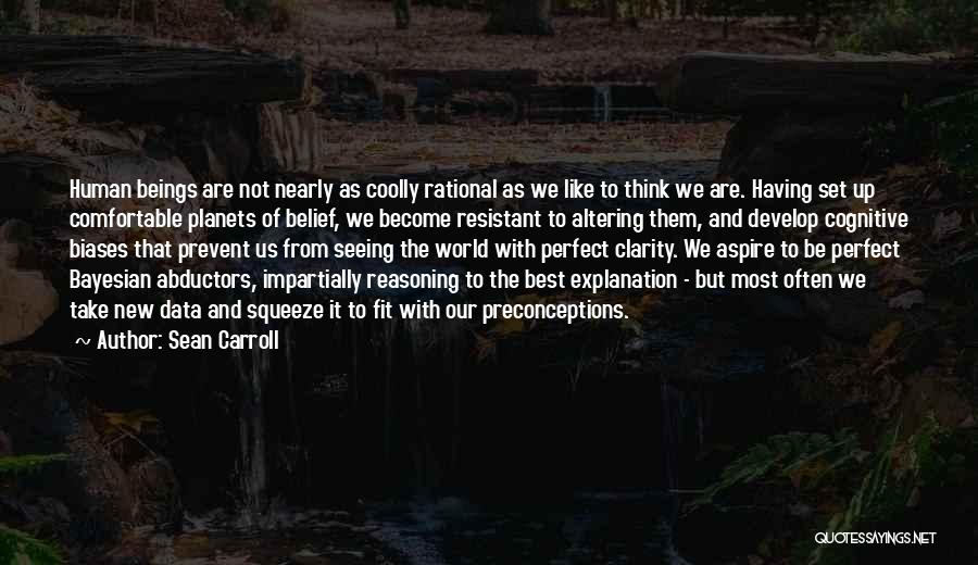 Sean Carroll Quotes: Human Beings Are Not Nearly As Coolly Rational As We Like To Think We Are. Having Set Up Comfortable Planets