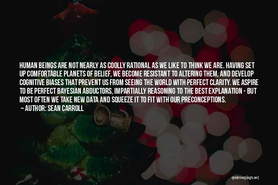 Sean Carroll Quotes: Human Beings Are Not Nearly As Coolly Rational As We Like To Think We Are. Having Set Up Comfortable Planets