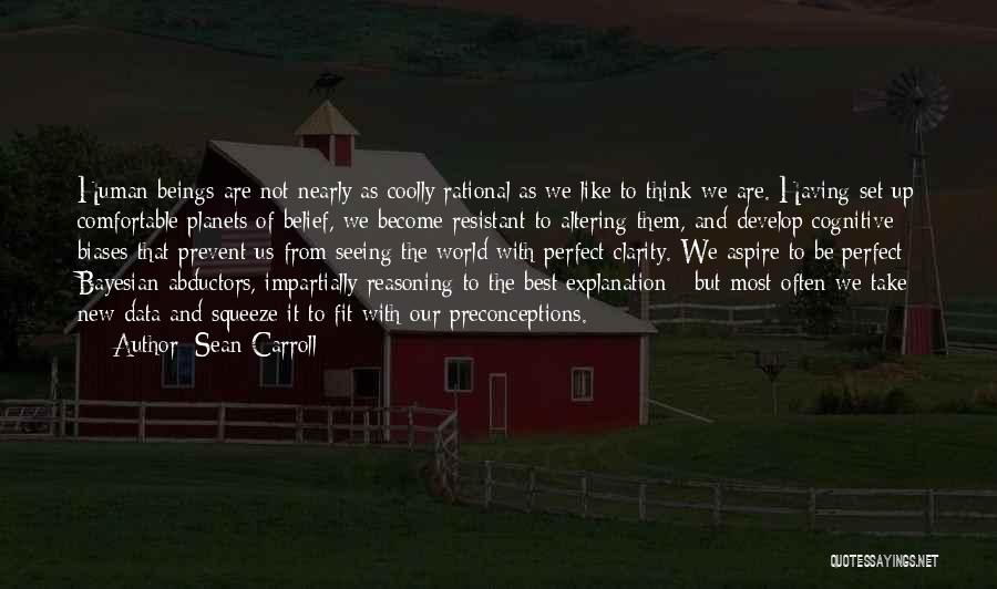 Sean Carroll Quotes: Human Beings Are Not Nearly As Coolly Rational As We Like To Think We Are. Having Set Up Comfortable Planets