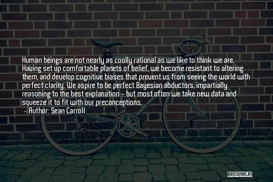 Sean Carroll Quotes: Human Beings Are Not Nearly As Coolly Rational As We Like To Think We Are. Having Set Up Comfortable Planets