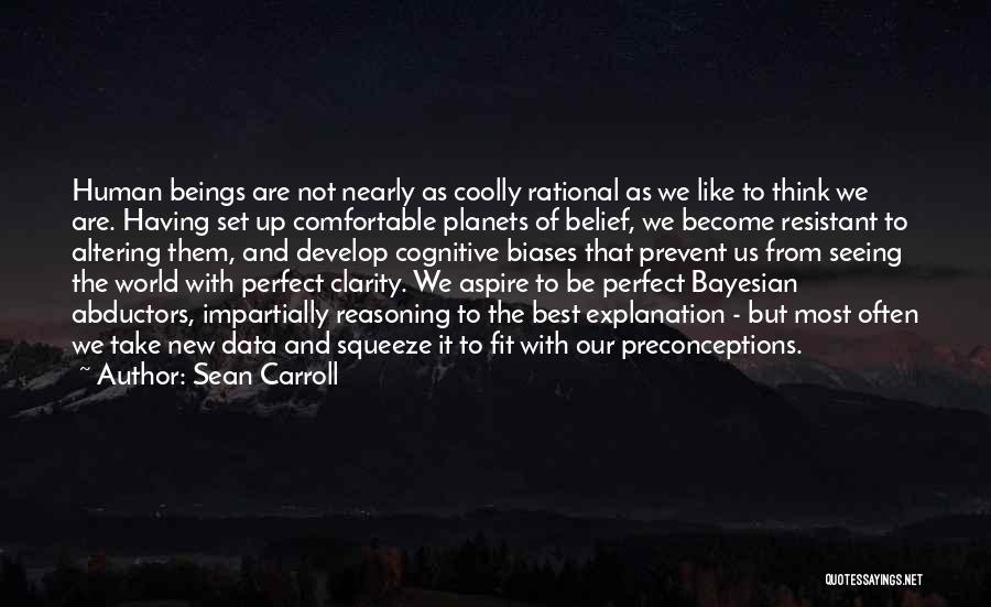 Sean Carroll Quotes: Human Beings Are Not Nearly As Coolly Rational As We Like To Think We Are. Having Set Up Comfortable Planets