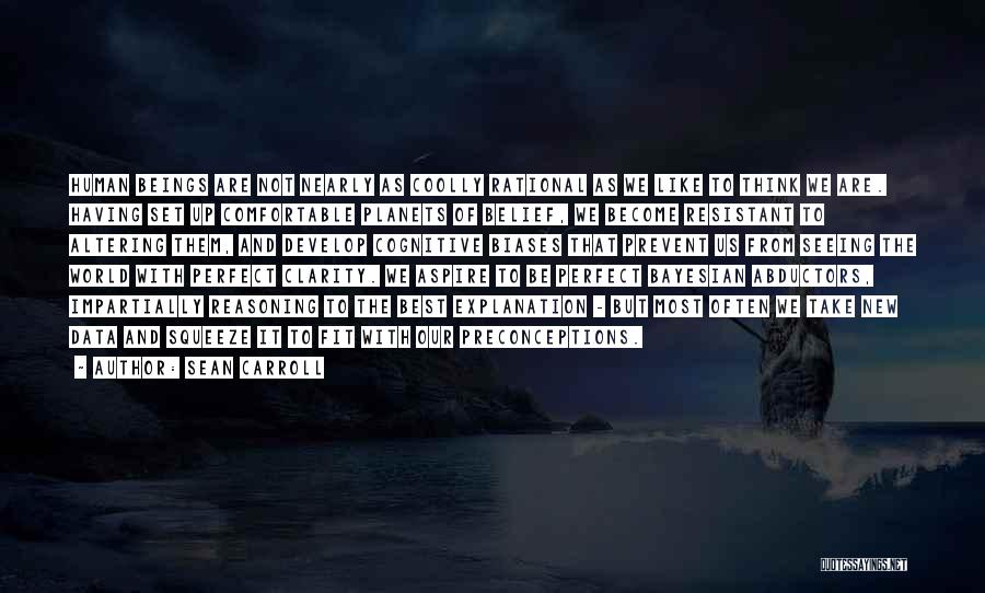 Sean Carroll Quotes: Human Beings Are Not Nearly As Coolly Rational As We Like To Think We Are. Having Set Up Comfortable Planets