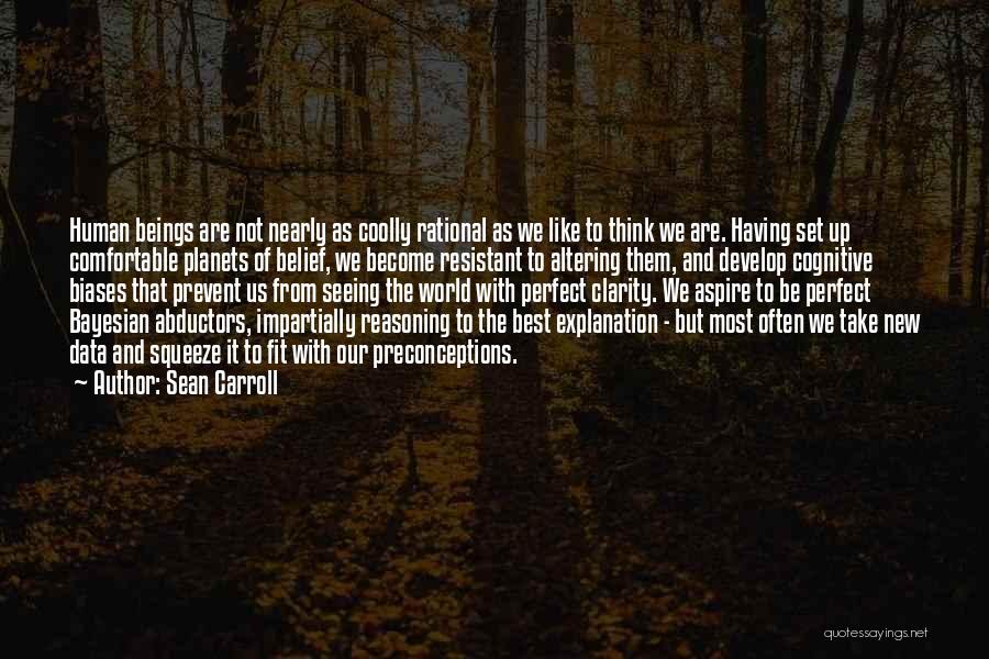 Sean Carroll Quotes: Human Beings Are Not Nearly As Coolly Rational As We Like To Think We Are. Having Set Up Comfortable Planets