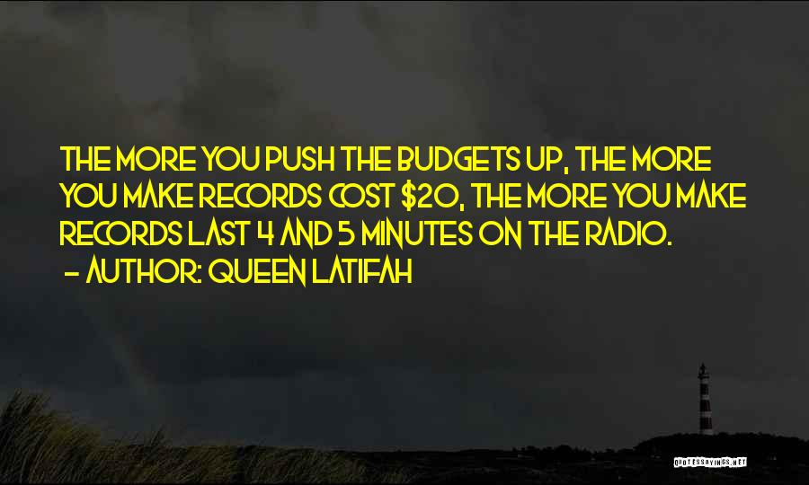 Queen Latifah Quotes: The More You Push The Budgets Up, The More You Make Records Cost $20, The More You Make Records Last