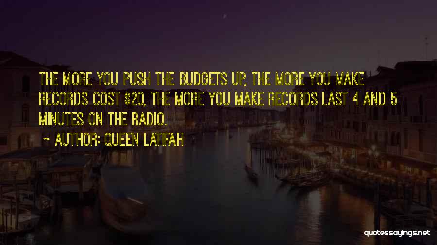 Queen Latifah Quotes: The More You Push The Budgets Up, The More You Make Records Cost $20, The More You Make Records Last
