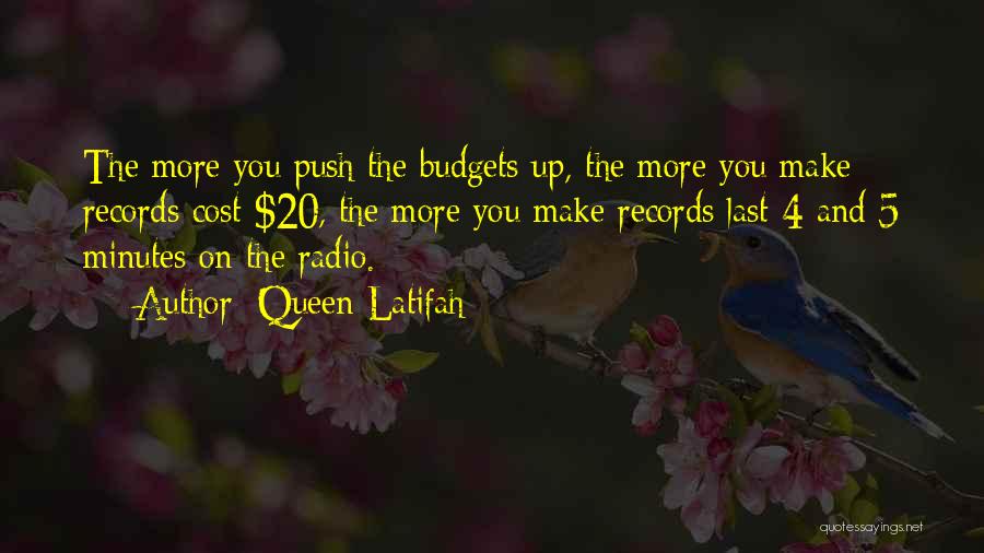 Queen Latifah Quotes: The More You Push The Budgets Up, The More You Make Records Cost $20, The More You Make Records Last