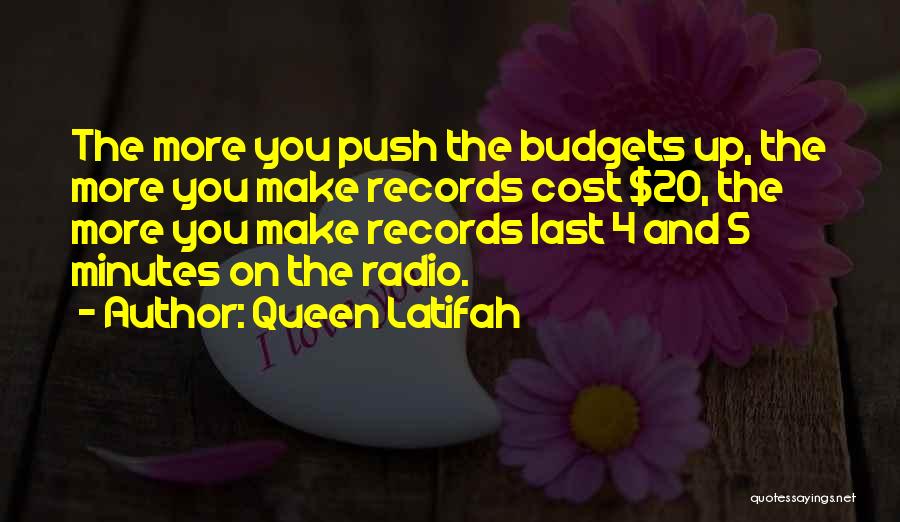 Queen Latifah Quotes: The More You Push The Budgets Up, The More You Make Records Cost $20, The More You Make Records Last