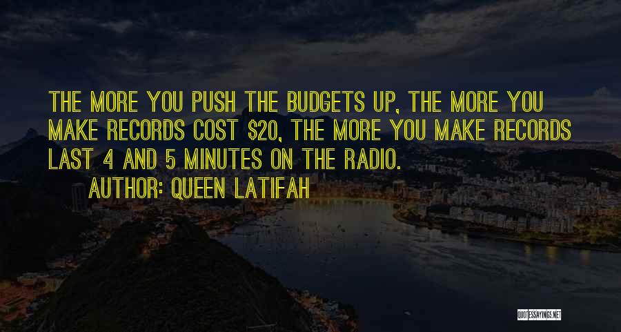 Queen Latifah Quotes: The More You Push The Budgets Up, The More You Make Records Cost $20, The More You Make Records Last