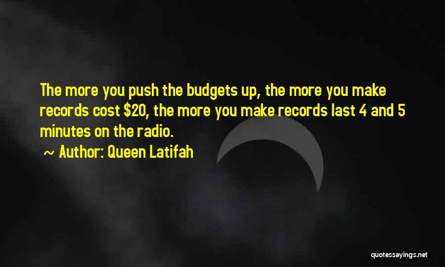 Queen Latifah Quotes: The More You Push The Budgets Up, The More You Make Records Cost $20, The More You Make Records Last