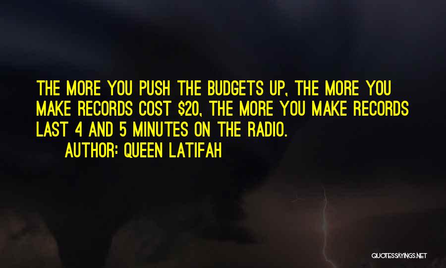 Queen Latifah Quotes: The More You Push The Budgets Up, The More You Make Records Cost $20, The More You Make Records Last