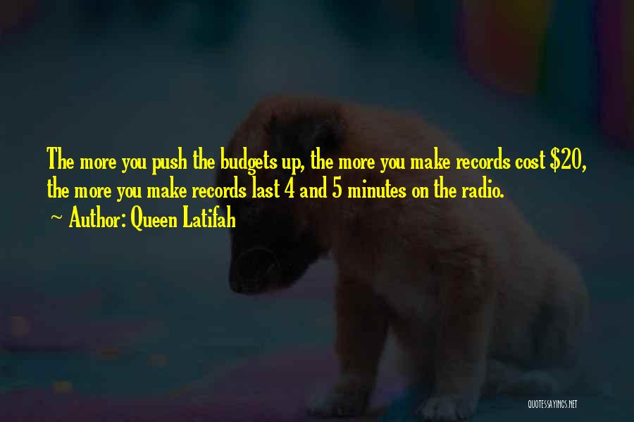 Queen Latifah Quotes: The More You Push The Budgets Up, The More You Make Records Cost $20, The More You Make Records Last