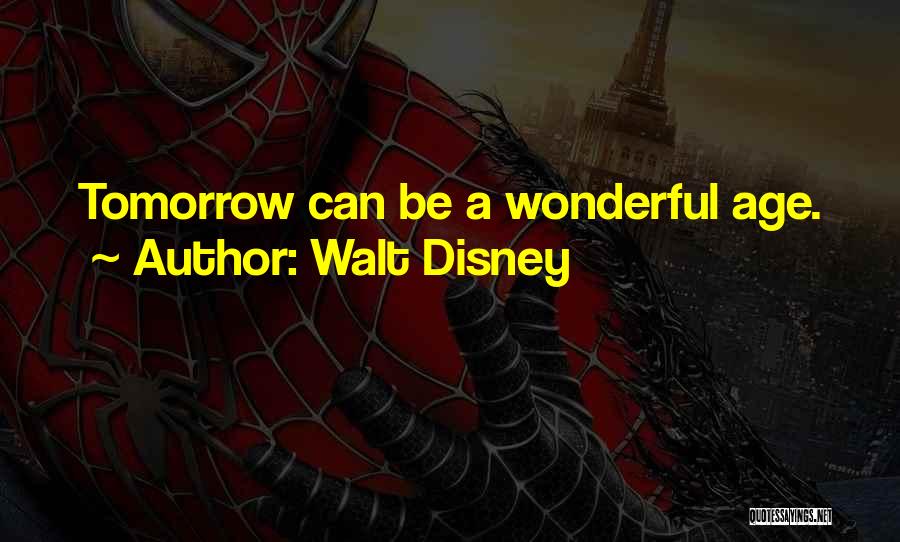 Walt Disney Quotes: Tomorrow Can Be A Wonderful Age.