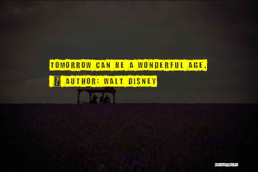 Walt Disney Quotes: Tomorrow Can Be A Wonderful Age.