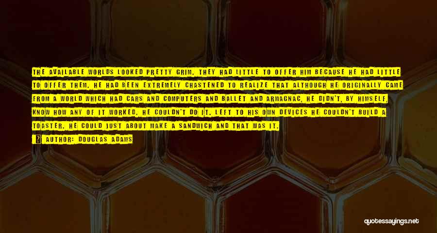 Douglas Adams Quotes: The Available Worlds Looked Pretty Grim. They Had Little To Offer Him Because He Had Little To Offer Them. He