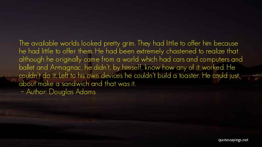 Douglas Adams Quotes: The Available Worlds Looked Pretty Grim. They Had Little To Offer Him Because He Had Little To Offer Them. He
