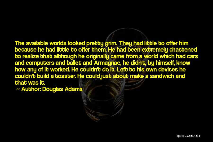 Douglas Adams Quotes: The Available Worlds Looked Pretty Grim. They Had Little To Offer Him Because He Had Little To Offer Them. He