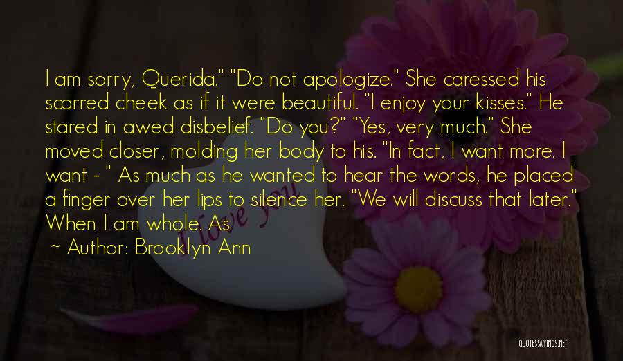 Brooklyn Ann Quotes: I Am Sorry, Querida. Do Not Apologize. She Caressed His Scarred Cheek As If It Were Beautiful. I Enjoy Your