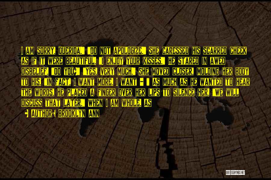 Brooklyn Ann Quotes: I Am Sorry, Querida. Do Not Apologize. She Caressed His Scarred Cheek As If It Were Beautiful. I Enjoy Your