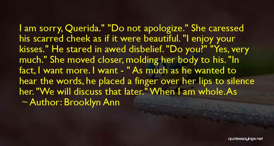 Brooklyn Ann Quotes: I Am Sorry, Querida. Do Not Apologize. She Caressed His Scarred Cheek As If It Were Beautiful. I Enjoy Your