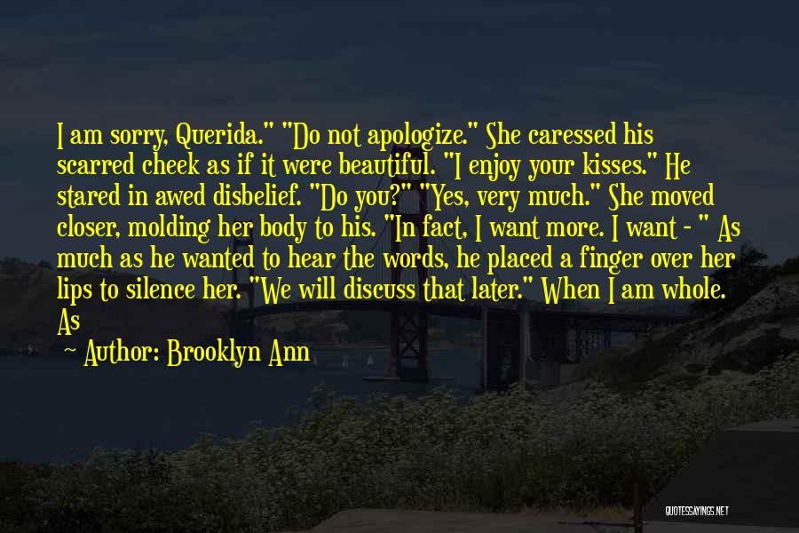 Brooklyn Ann Quotes: I Am Sorry, Querida. Do Not Apologize. She Caressed His Scarred Cheek As If It Were Beautiful. I Enjoy Your