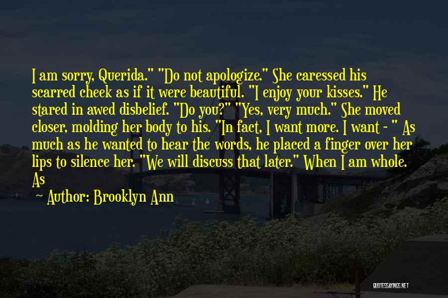 Brooklyn Ann Quotes: I Am Sorry, Querida. Do Not Apologize. She Caressed His Scarred Cheek As If It Were Beautiful. I Enjoy Your