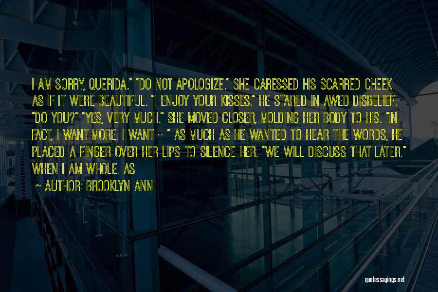 Brooklyn Ann Quotes: I Am Sorry, Querida. Do Not Apologize. She Caressed His Scarred Cheek As If It Were Beautiful. I Enjoy Your