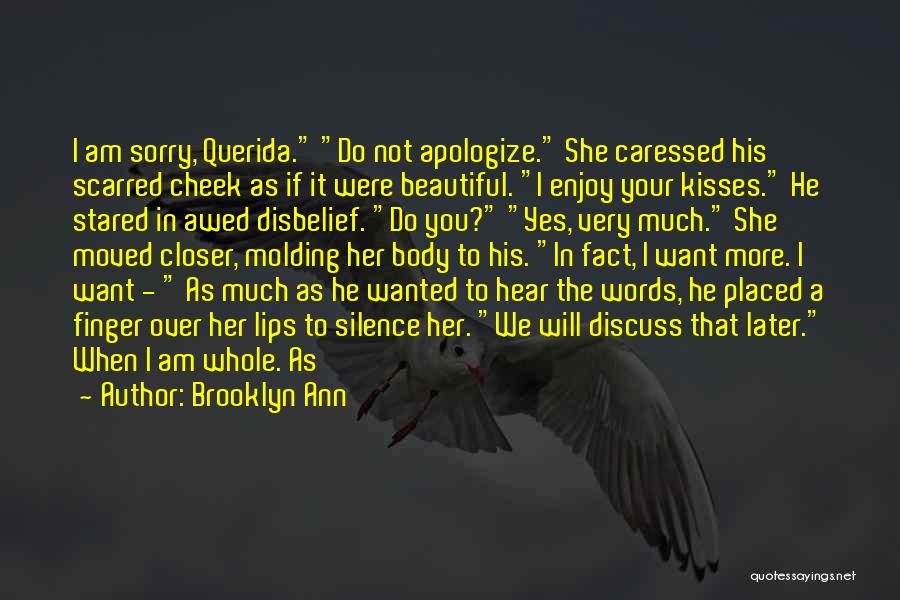 Brooklyn Ann Quotes: I Am Sorry, Querida. Do Not Apologize. She Caressed His Scarred Cheek As If It Were Beautiful. I Enjoy Your