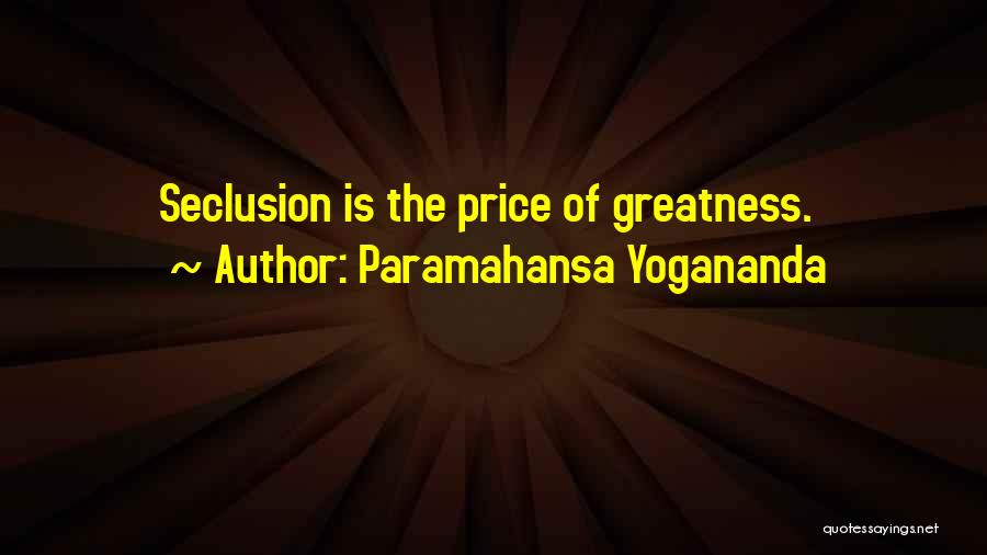 Paramahansa Yogananda Quotes: Seclusion Is The Price Of Greatness.