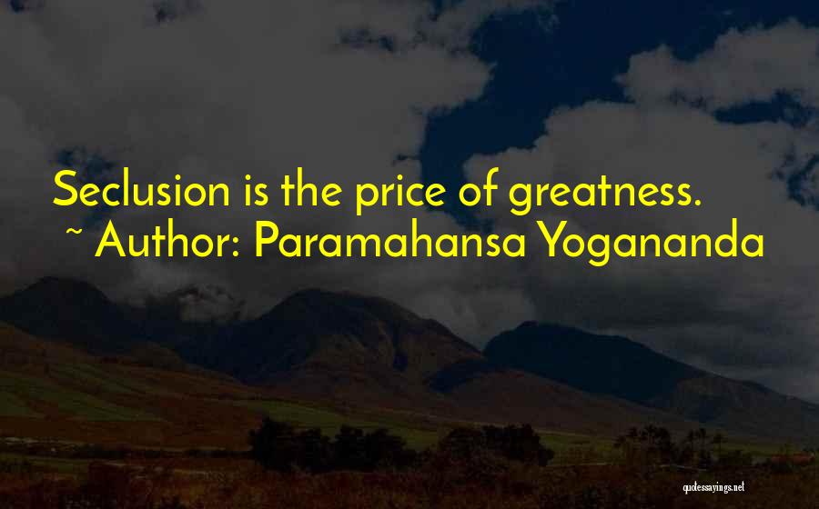 Paramahansa Yogananda Quotes: Seclusion Is The Price Of Greatness.